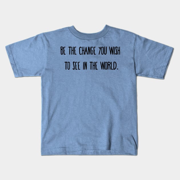 Be the change you wish to see in the world. Kids T-Shirt by little osaka shop